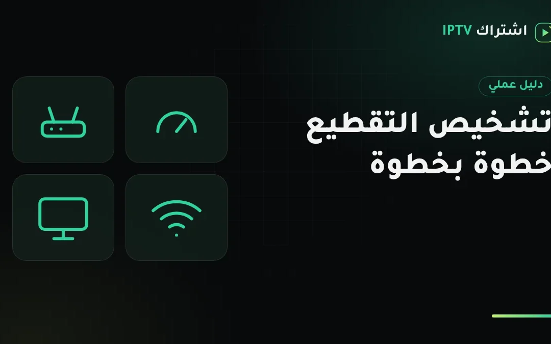 تقطيع IPTV: طريقة تشخيص السبب خطوة بخطوة قبل أن تغيّر أي شيء